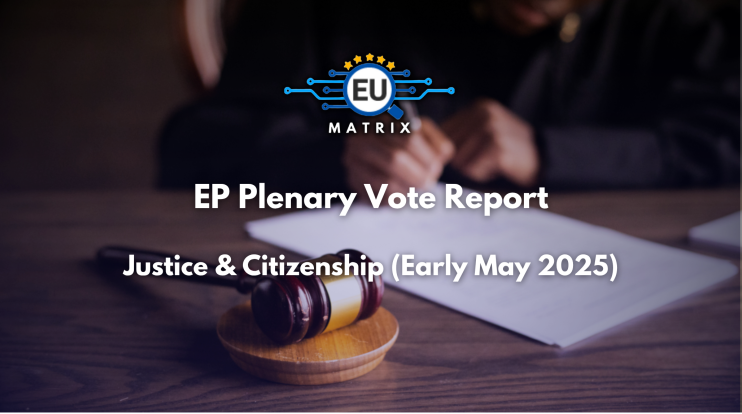 EP Plenary Vote Report: Justice & Citizenship (Early May 2025)