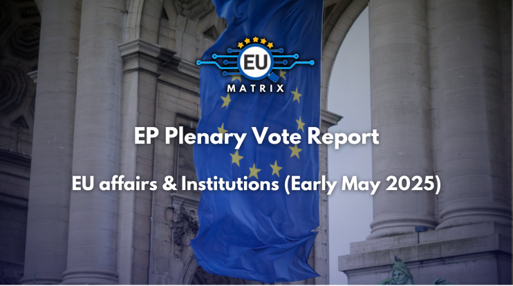 EP Plenary Vote Report: EU affairs & Institutions (Early May 2025)