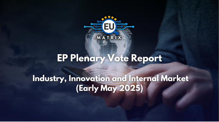 EP Plenary Vote Report: Industry, Innovation and Internal Market (Early May 2025)