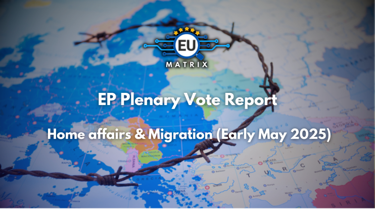EP Plenary Vote Report: Home affairs & Migration (Early May 2025)