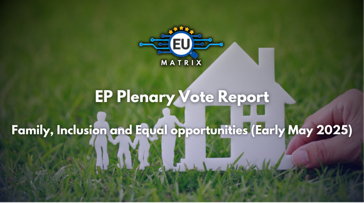 EP Plenary Vote Report: Family, Inclusion and Equal opportunities (Early May 2025)